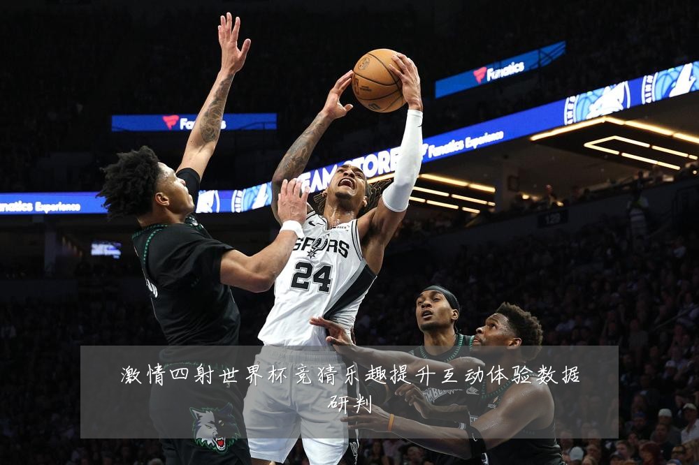激情四射世界杯竞猜乐趣提升互动体验数据研判